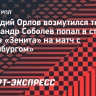 Орлов о победе «Зенита»: «За какие заслуги в старт попадает Соболев? Так играют на первенстве водокачки!»