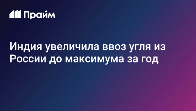 Индия увеличила ввоз угля из России до максимума за год