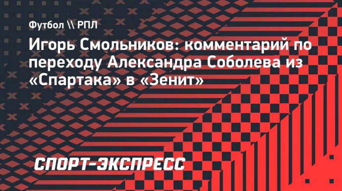 Смольников: «Получится у Соболева в «Зените» или нет — зависит только от него»