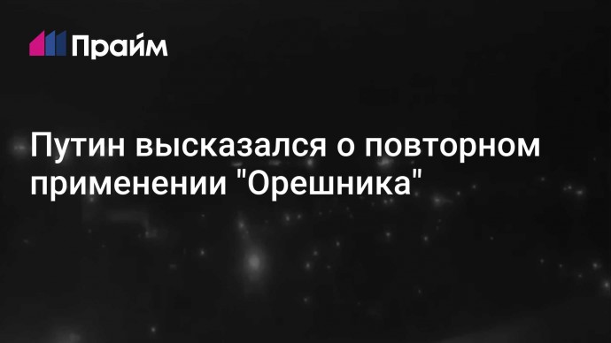 Путин высказался о повторном применении "Орешника"