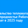 Строительство теплового луча в предместье Рабочее завершат в 2025 году