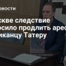 В Москве следствие попросило продлить арест американцу Татеру