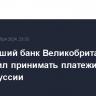 Крупнейший банк Великобритании прекратил принимать платежи из РФ и Белоруссии