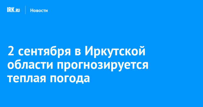 2 сентября в Иркутской области прогнозируется теплая погода