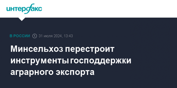 Минсельхоз перестроит инструменты господдержки аграрного экспорта