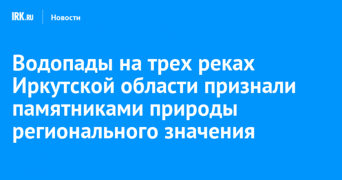 Водопады на трех реках Иркутской области признали памятниками природы регионального значения