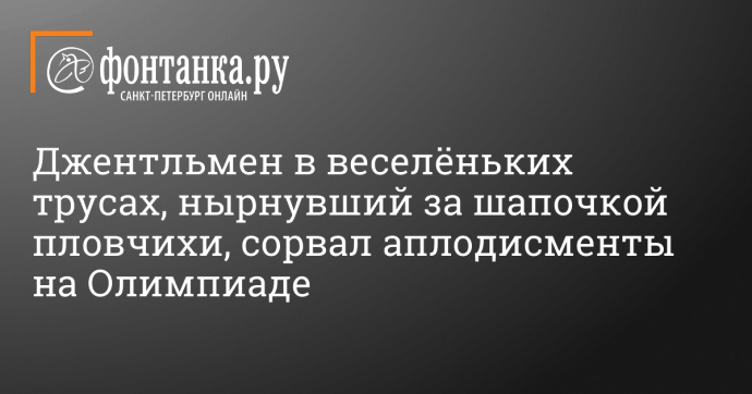 Джентльмен в веселёньких трусах, нырнувший за шапочкой пловчихи, сорвал аплодисменты на Олимпиаде