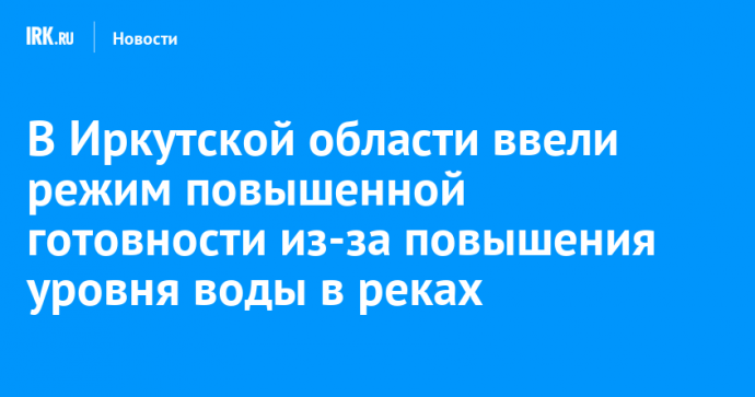 В Иркутской области ввели режим повышенной готовности из-за подъема уровня воды в реках