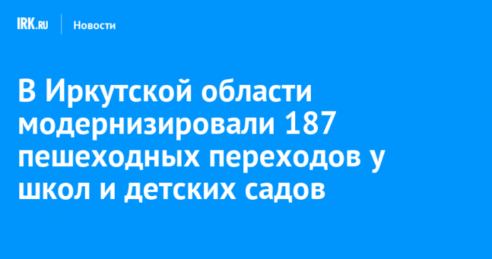 В Иркутской области модернизировали 187 пешеходных переходов у школ и детских садов