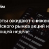 Эксперты ожидают снижения российского рынка акций на следующей неделе