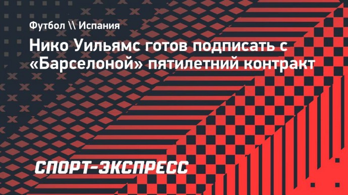 Нико Уильямс готов подписать с «Барселоной» пятилетний контракт