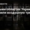 В восьми областях Украины объявили воздушную тревогу