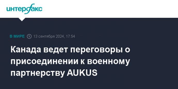 Канада ведет переговоры о присоединении к военному партнерству AUKUS