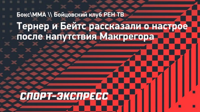 Тернер и Бейтс рассказали о настрое после напутствия Макгрегора