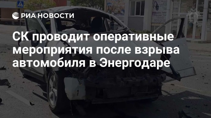 СК проводит оперативные мероприятия после взрыва автомобиля в Энергодаре