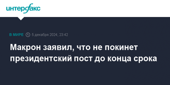 Макрон заявил, что не покинет президентский пост до конца срока