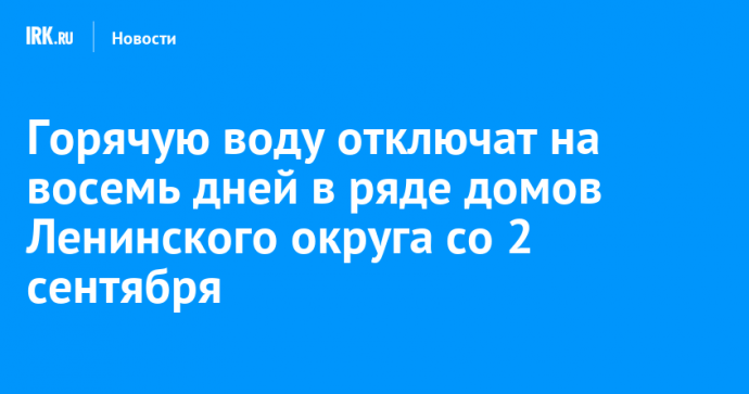 Горячую воду отключат на восемь дней в ряде домов Ленинского округа со 2 сентября