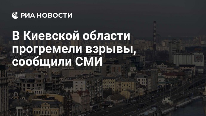 В Киевской области прогремели взрывы, сообщили СМИ