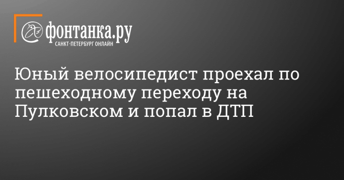 Юный велосипедист проехал по пешеходному переходу на Пулковском и попал в ДТП