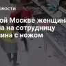 В новой Москве женщина напала с ножом на сотрудницу магазина