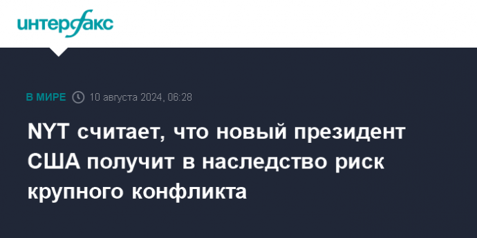 NYT считает, что новый президент США получит в наследство риск крупного конфликта