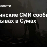 Украинские СМИ сообщили о взрывах в Сумах