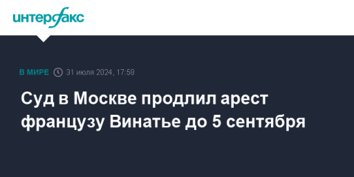 Суд в Москве продлил арест французу Винатье до 5 сентября