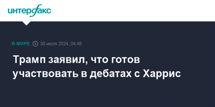 Трамп заявил, что готов участвовать в дебатах с Харрис