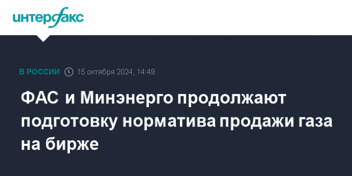 ФАС и Минэнерго продолжают подготовку норматива продажи газа на бирже