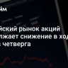 Российский рынок акций продолжает снижение в ходе торгов четверга