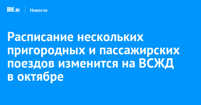 Расписание нескольких пригородных и пассажирских поездов изменится на ВСЖД в октябре