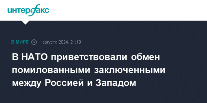 В НАТО приветствовали обмен помилованными заключенными между Россией и Западом