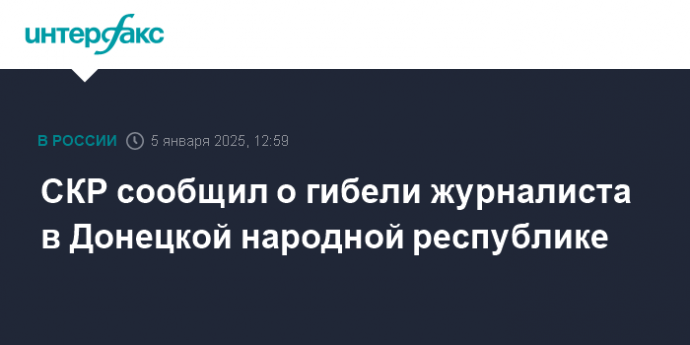 СКР сообщил о гибели журналиста в Донецкой народной республике