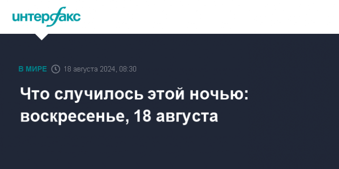 Что случилось этой ночью: воскресенье, 18 августа