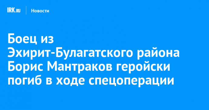 Боец из Эхирит-Булагатского района Борис Мантраков геройски погиб в ходе спецоперации