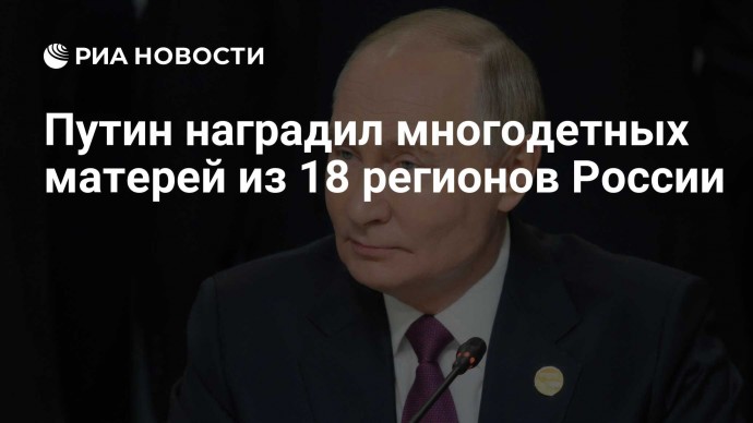 Путин наградил многодетных матерей из 18 регионов России