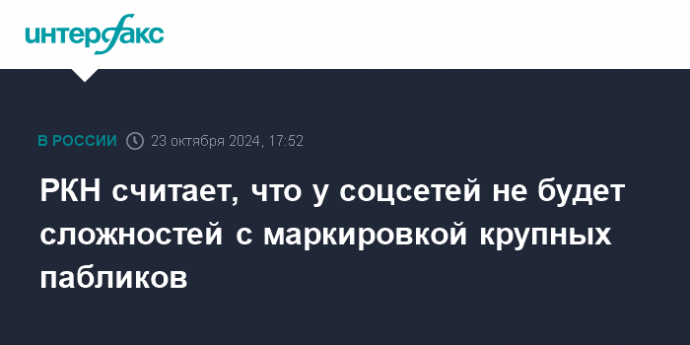 РКН считает, что у соцсетей не будет сложностей с маркировкой крупных пабликов