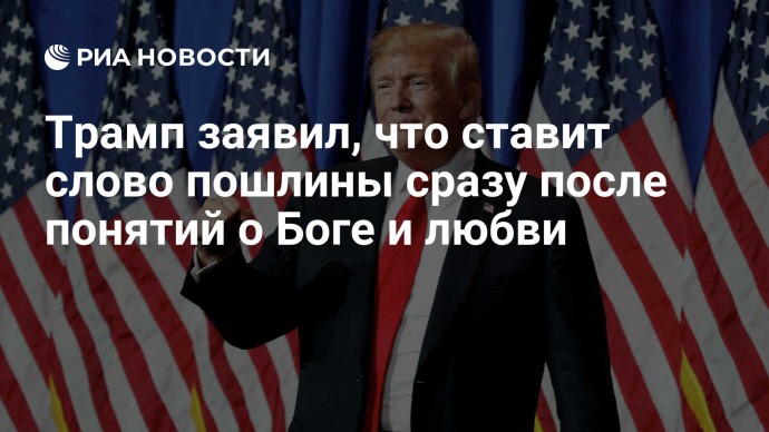 Трамп заявил, что ставит слово пошлины сразу после понятий о Боге и любви