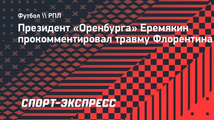 Президент «Оренбурга» Еремякин: «Флорентин выбыл очень надолго»