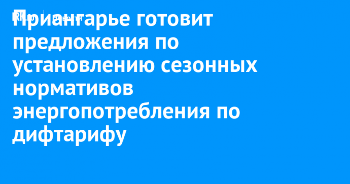 Власти Приангарья готовят предложения по установлению сезонных нормативов энергопотребления по дифтарифу