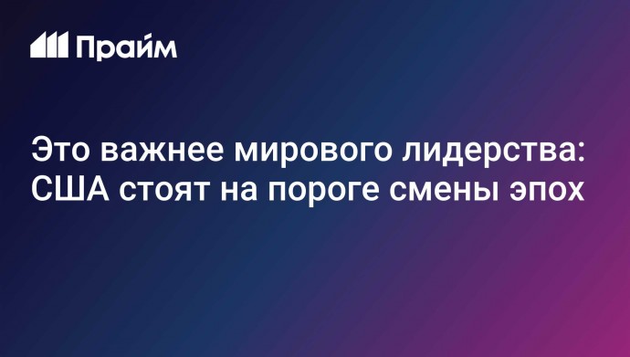 Это важнее мирового лидерства: США стоят на пороге смены эпох