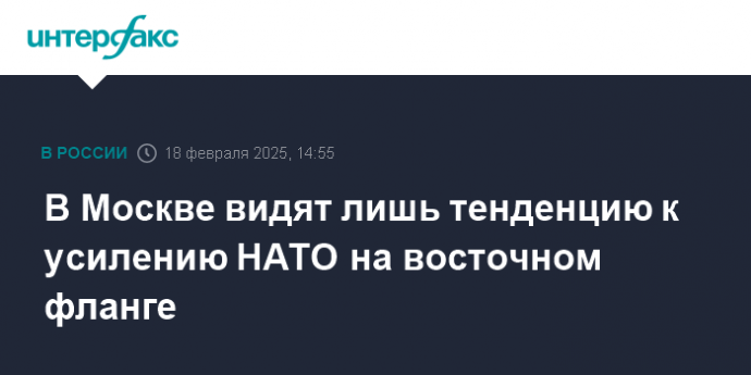 В Москве видят лишь тенденцию к усилению НАТО на восточном фланге
