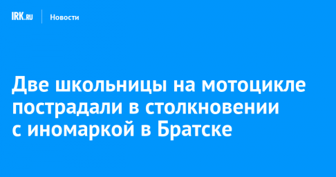 Две школьницы на мотоцикле пострадали в столкновении с иномаркой в Братске