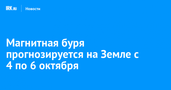 Магнитная буря прогнозируется на Земле с 4 по 6 октября