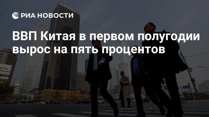 ВВП Китая в первом полугодии вырос на пять процентов