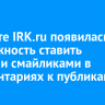 На сайте IRK.ru появилась возможность ставить реакции смайликами в комментариях к публикациям