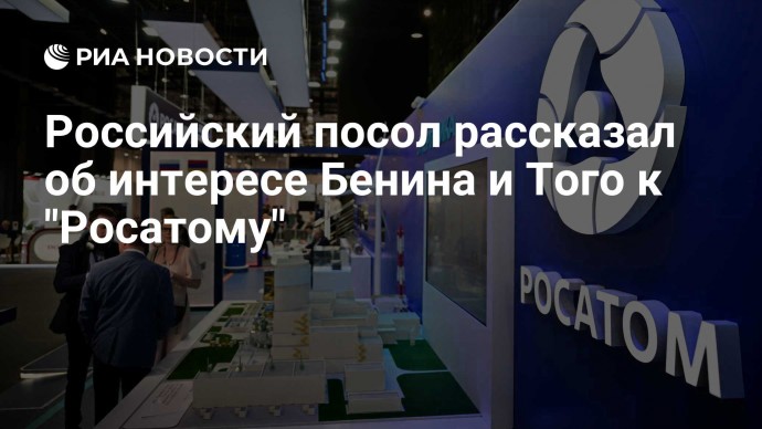 Российский посол рассказал об интересе Бенина и Того к "Росатому"