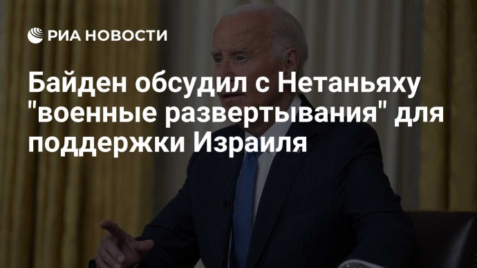 Байден обсудил с Нетаньяху "военные развертывания" для поддержки Израиля