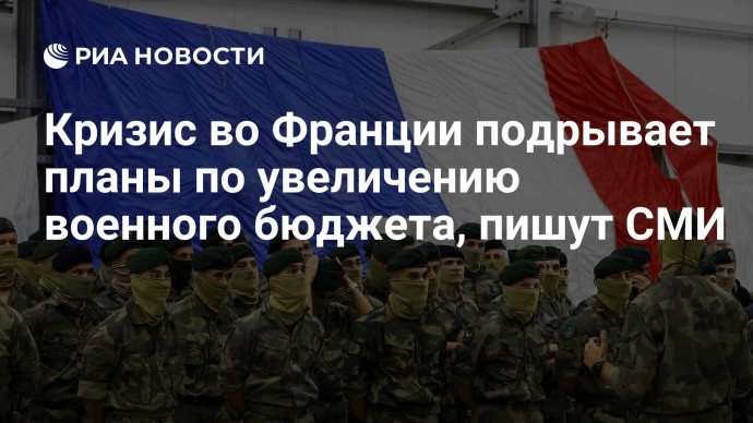 Кризис во Франции подрывает планы по увеличению военного бюджета, пишут СМИ