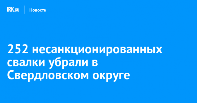 252 несанкционированных свалки убрали в Свердловском округе